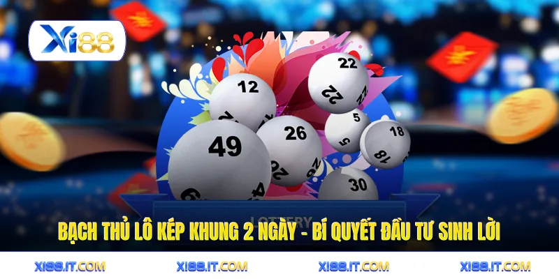 Bạch Thủ Lô Kép Khung 2 Ngày - Bí Quyết Đầu Tư Sinh Lời