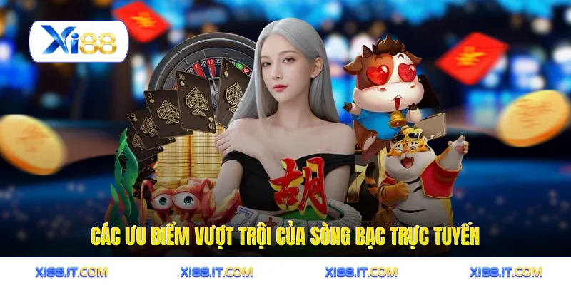 Các ưu điểm vượt trội của sòng bạc trực tuyến