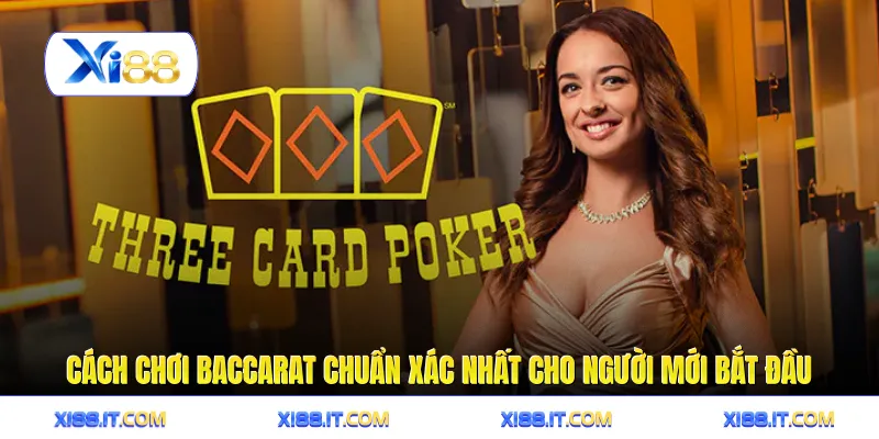 Cách Chơi Baccarat Chuẩn Xác Nhất Cho Người Mới Bắt Đầu