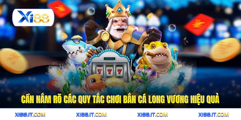 Cần nắm rõ các quy tắc chơi bắn cá long vương hiệu quả