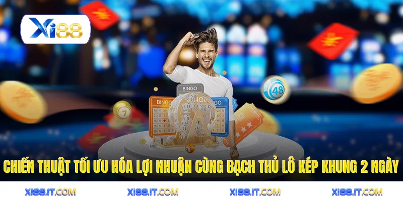 Chiến thuật tối ưu hóa lợi nhuận cùng bạch thủ lô kép khung 2 ngày