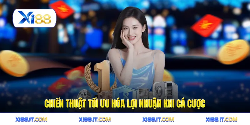 Chiến thuật tối ưu hóa lợi nhuận khi cá cược