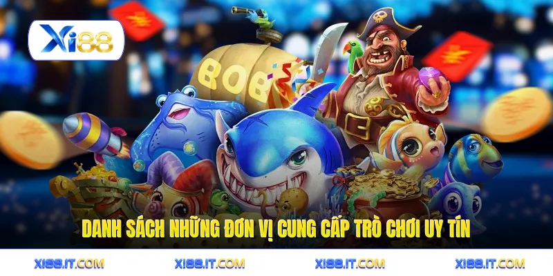 Danh sách những đơn vị cung cấp trò chơi uy tín