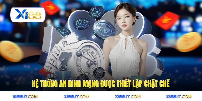 Hệ thống an ninh mạng được thiết lập chặt chẽ