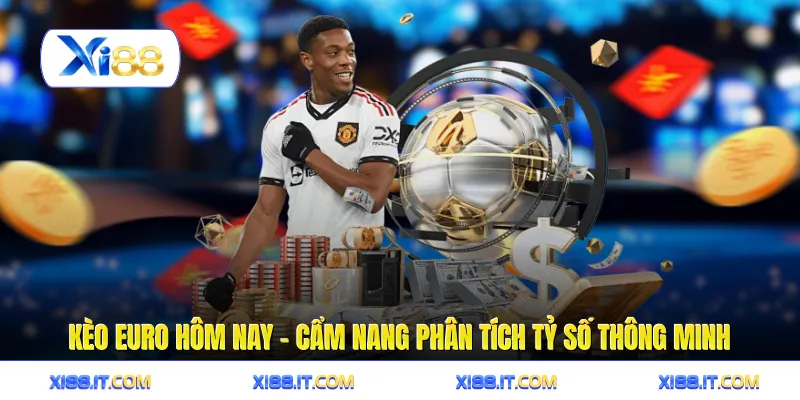 Kèo EURO Hôm Nay - Cẩm Nang Phân Tích Tỷ Số Thông Minh