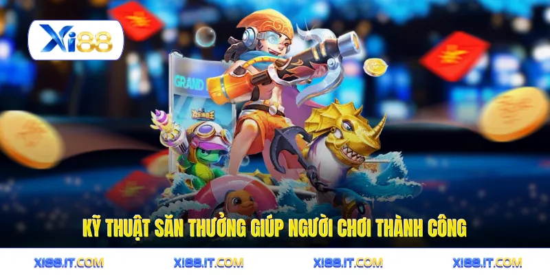 Kỹ thuật săn thưởng giúp người chơi thành công