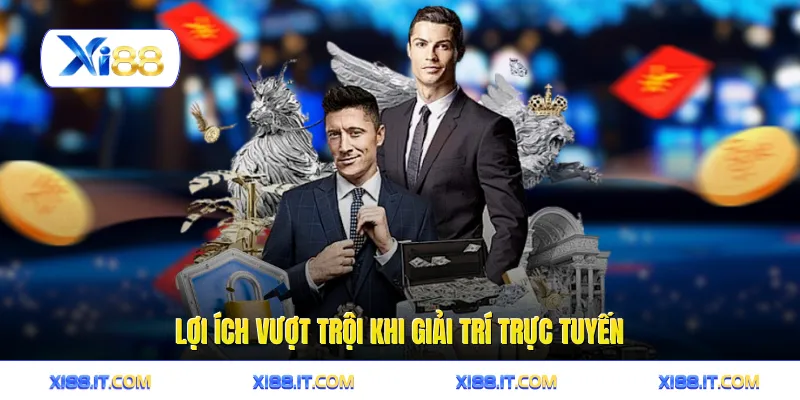 Lợi ích vượt trội khi giải trí trực tuyến