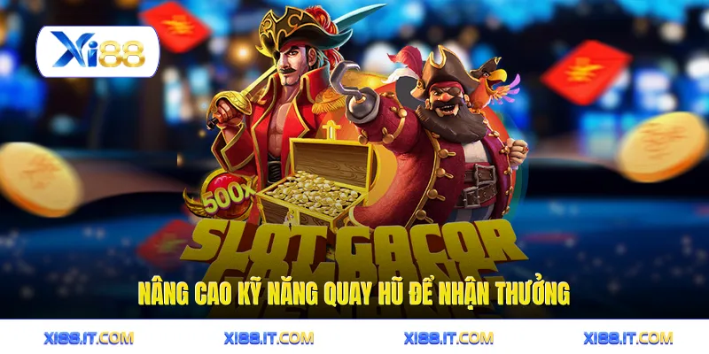 Nâng cao kỹ năng quay hũ để nhận thưởng