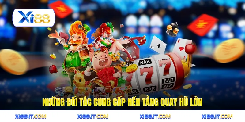Những đối tác cung cấp nền tảng quay hũ lớn