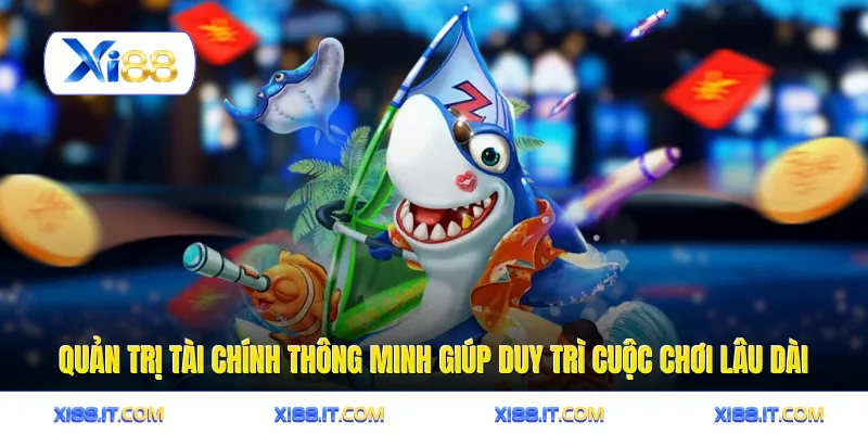 Quản trị tài chính thông minh giúp duy trì cuộc chơi lâu dài