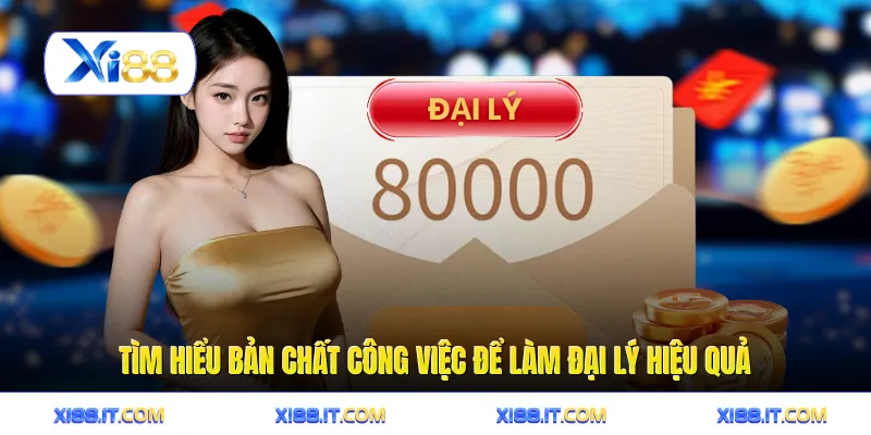 Tìm hiểu bản chất công việc để làm đại lý hiệu quả
